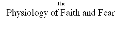 The
Physiology of Faith and Fear